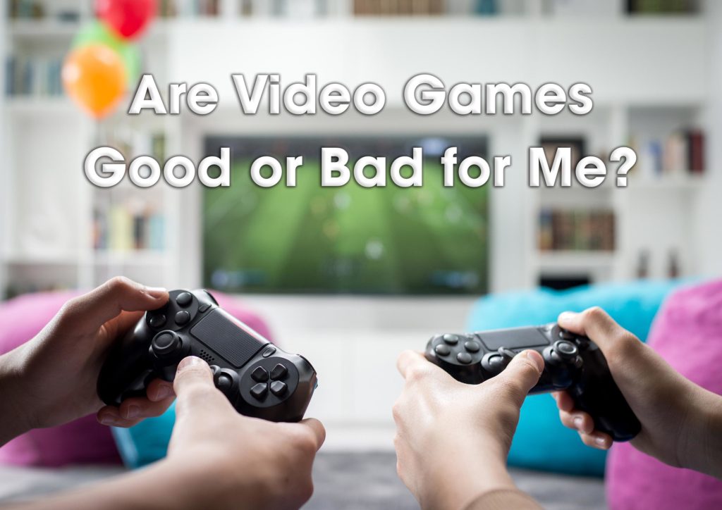 Are Video Games Good or Bad for Me?